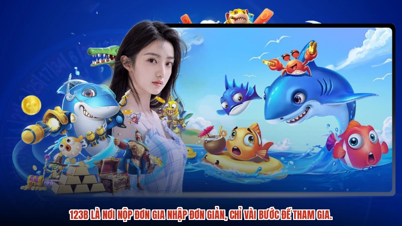 123B là nơi nộp đơn gia nhập đơn giản, chỉ vài bước để tham gia.