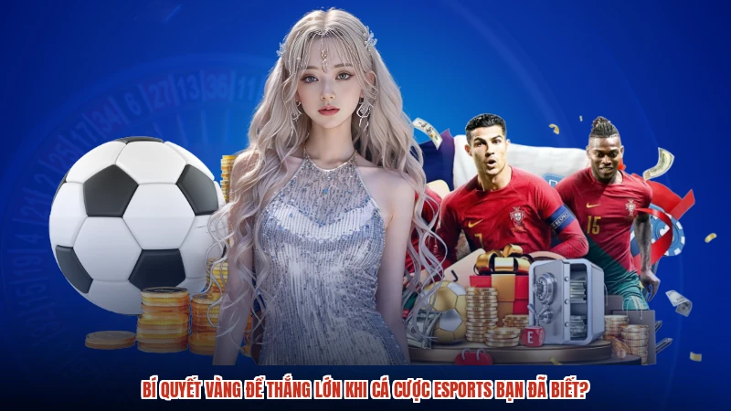 Bí quyết vàng để thắng lớn khi cá cược esports bạn đã biết?