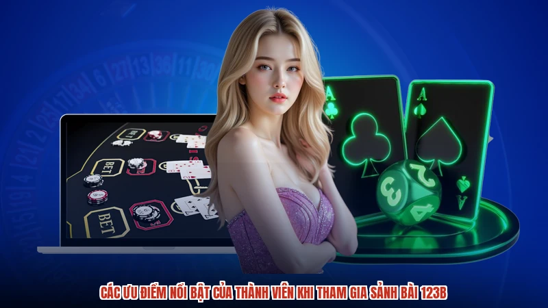 Các ưu điểm nổi bật của thành viên khi tham gia sảnh bài 123B