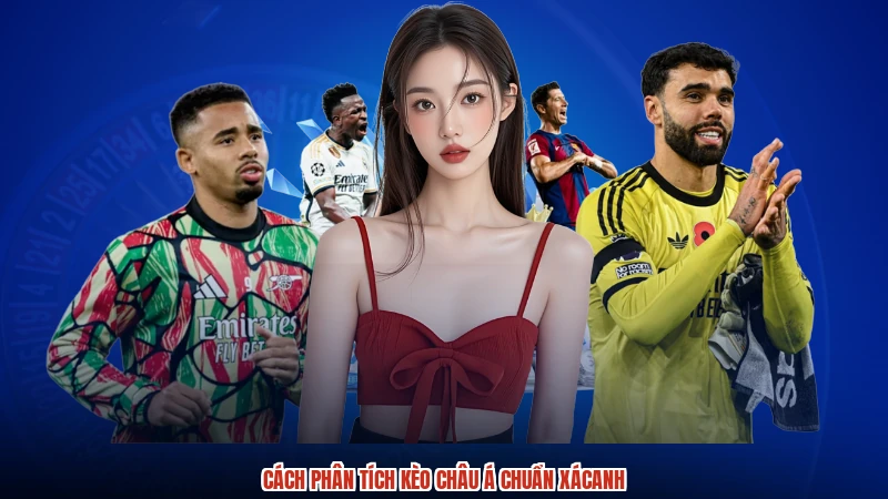 Cách phân tích kèo Châu Á chuẩn xácanh