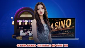 Cách Thắng Blackjack - Cách Chơi Bài 21 Hiệu Quả Nhất 2026