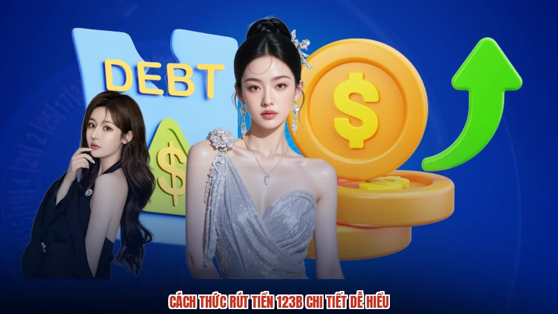 Cách thức rút tiền 123B chi tiết dễ hiểu