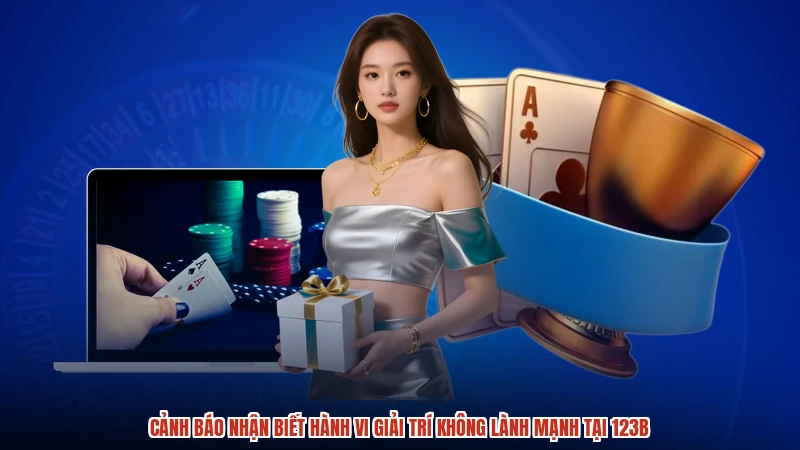 Cảnh báo nhận biết hành vi giải trí không lành mạnh tại 123B
