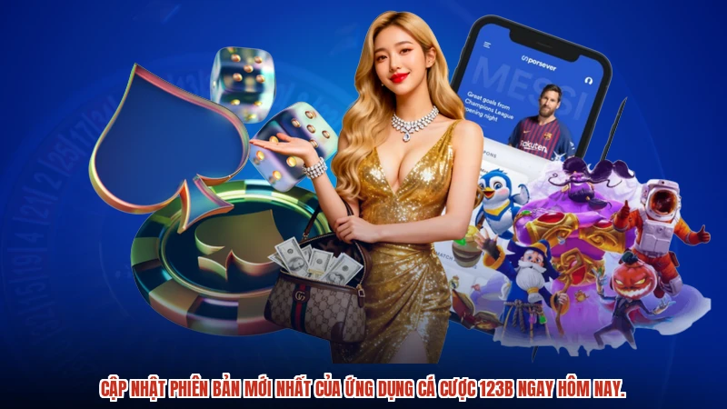 Cập nhật phiên bản mới nhất của ứng dụng cá cược 123B ngay hôm nay.