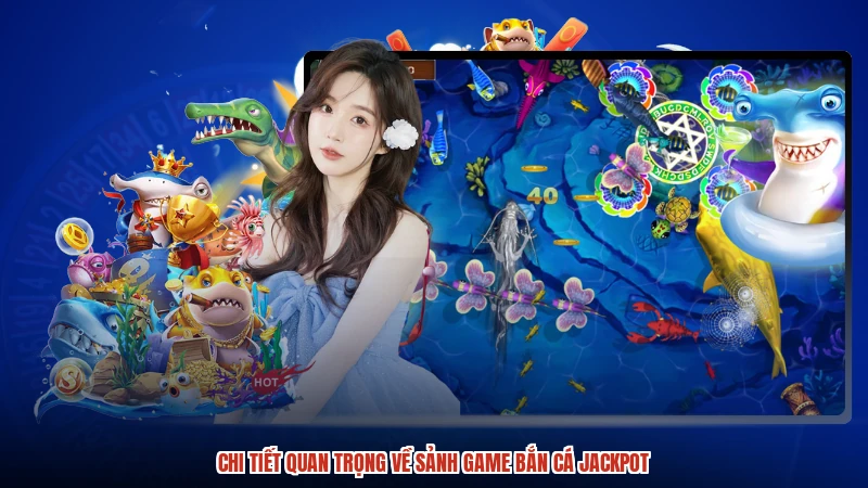 Chi tiết quan trọng về sảnh game bắn cá jackpot