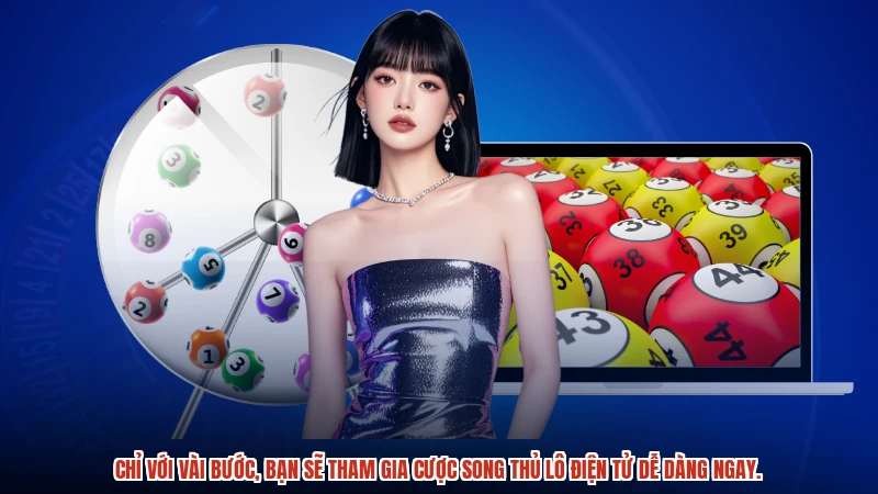 Chỉ với vài bước, bạn sẽ tham gia cược song thủ lô điện tử dễ dàng ngay.