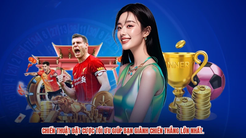 Chiến thuật đặt cược tối ưu giúp bạn giành chiến thắng lớn nhất.