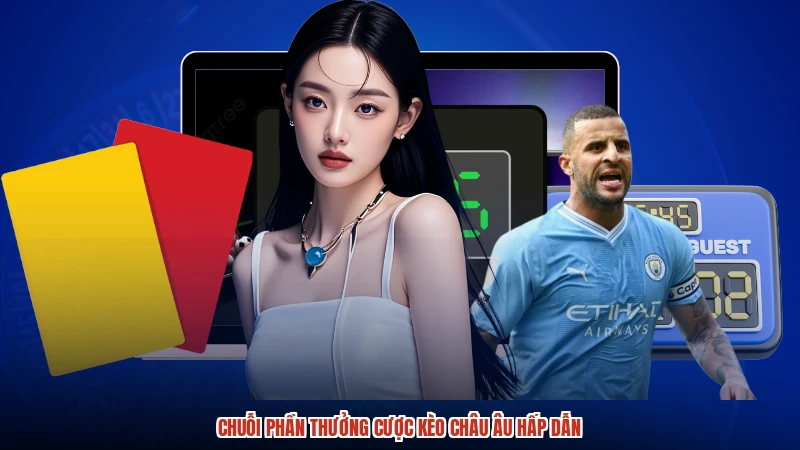 Chuỗi phần thưởng cược kèo Châu Âu hấp dẫn