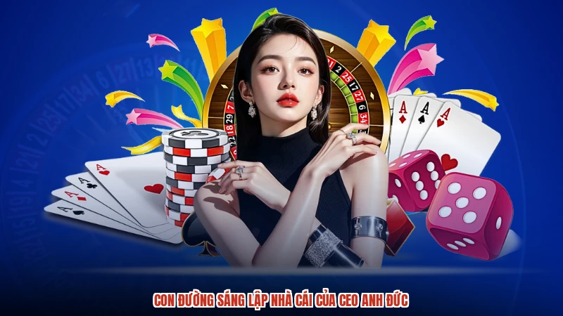 Con đường sáng lập nhà cái của CEO anh đức