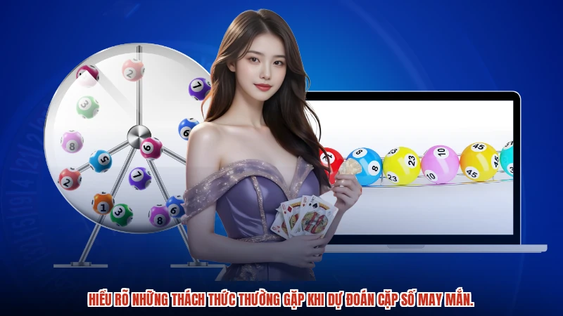 Hiểu rõ những thách thức thường gặp khi dự đoán cặp số may mắn.