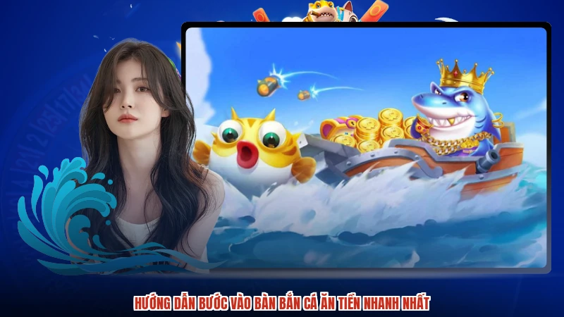 Hướng dẫn bước vào bàn bắn cá ăn tiền nhanh nhất