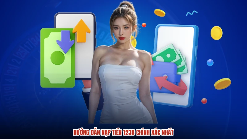 Hướng dẫn nạp tiền 123B chính xác nhất