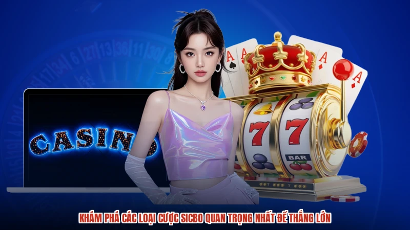 Khám phá các loại cược sicbo quan trọng nhất để thắng lớn