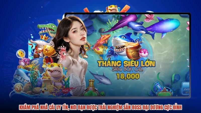Khám phá nhà cái uy tín, nơi bạn được trải nghiệm săn boss đại dương cực đỉnh