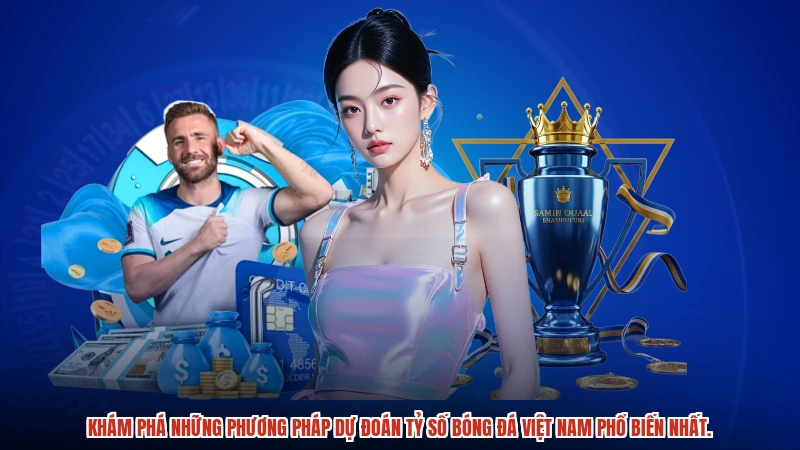 Khám phá những phương pháp dự đoán tỷ số bóng đá Việt Nam phổ biến nhất.
