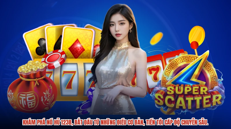 Khám phá nổ hũ 123B, bắt đầu từ những điều cơ bản, tiến tới cấp độ chuyên sâu.