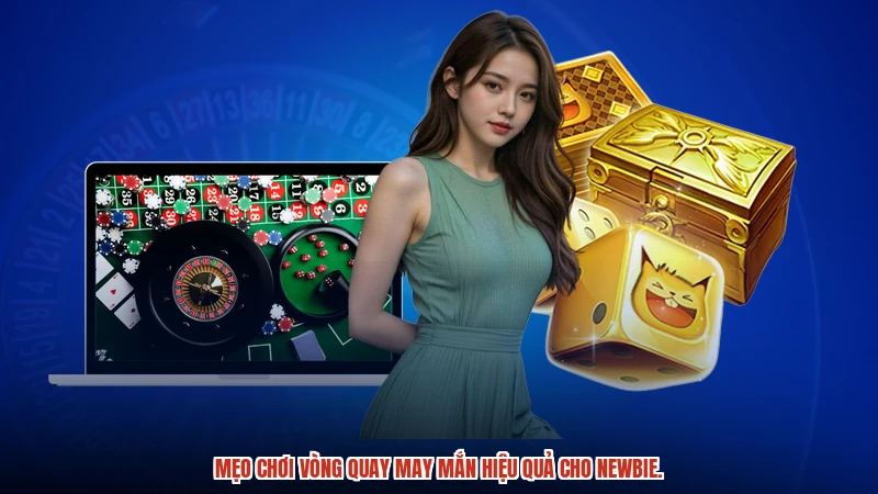 Mẹo chơi vòng quay may mắn hiệu quả cho newbie.