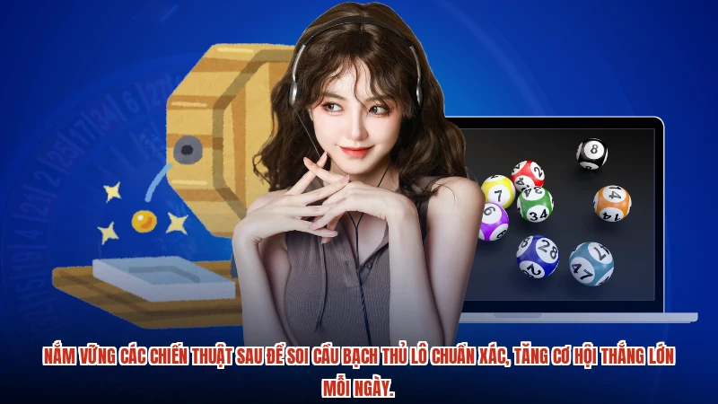 Nắm vững các chiến thuật sau để soi cầu bạch thủ lô chuẩn xác, tăng cơ hội thắng lớn mỗi ngày.