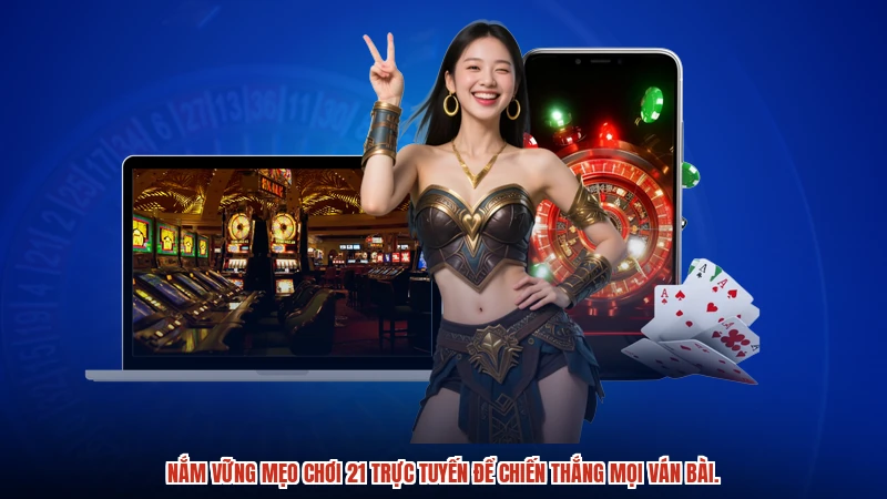 Nắm vững mẹo chơi 21 trực tuyến để chiến thắng mọi ván bài.