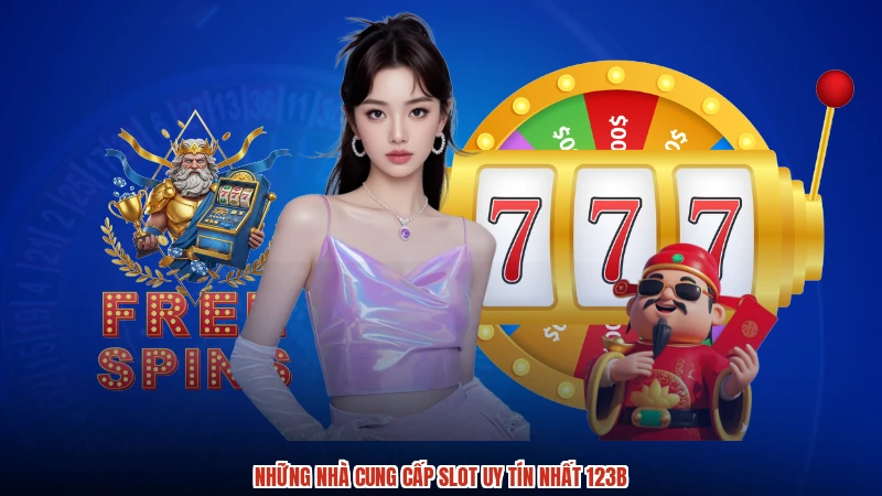 Những nhà cung cấp slot uy tín nhất 123B