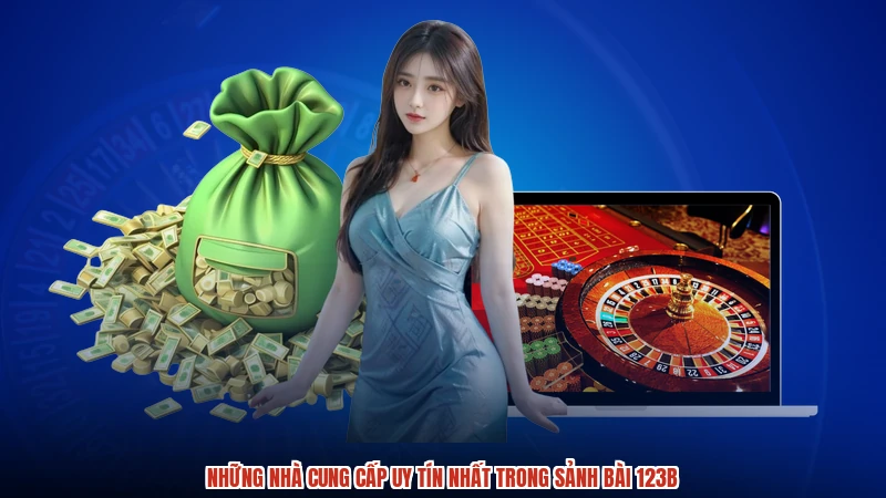 Những nhà cung cấp uy tín nhất trong sảnh bài 123B