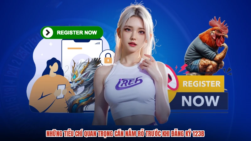 Những tiêu chí quan trọng cần nắm rõ trước khi đăng ký 123B