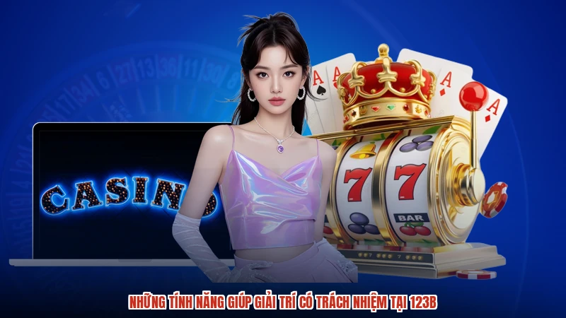 Những tính năng giúp giải trí có trách nhiệm tại 123B