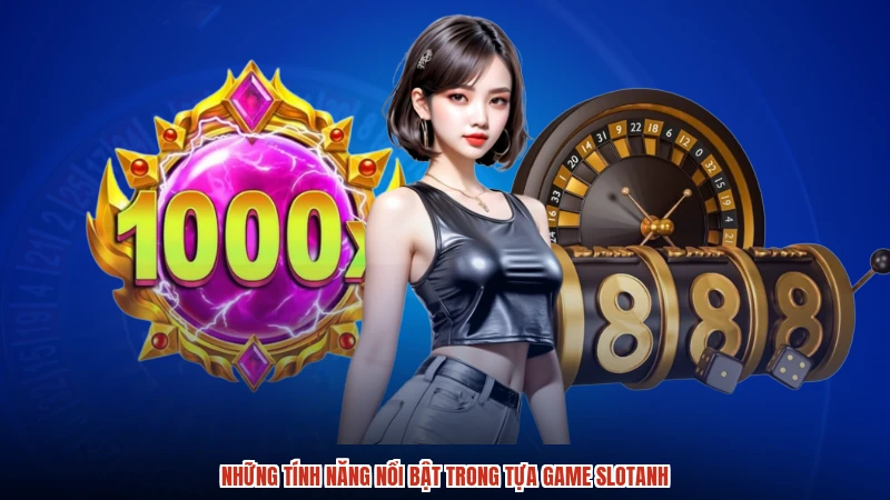 Những tính năng nổi bật trong tựa game slotanh