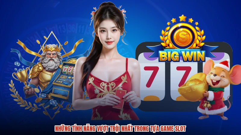 Những tính năng vượt trội nhất trong tựa game slot