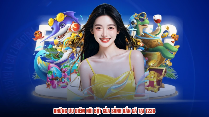 Những ưu điểm nổi bật của sảnh bắn cá tại 123B
