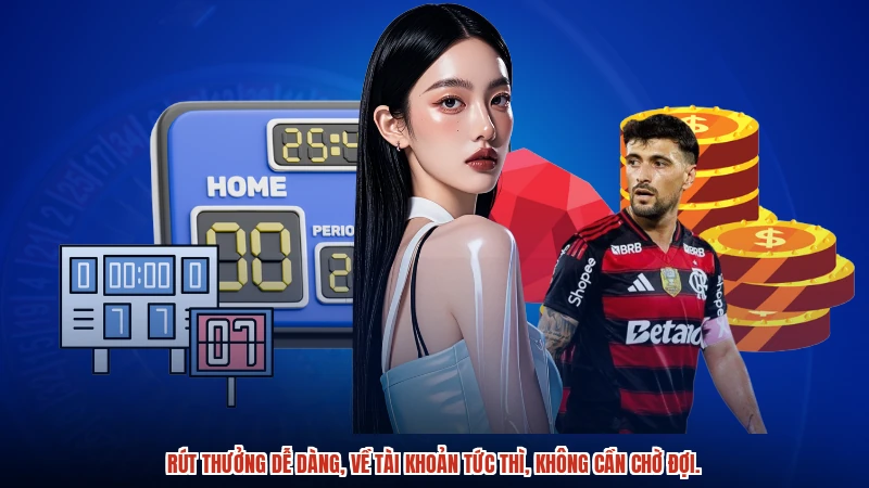 Rút thưởng dễ dàng, về tài khoản tức thì, không cần chờ đợi.
