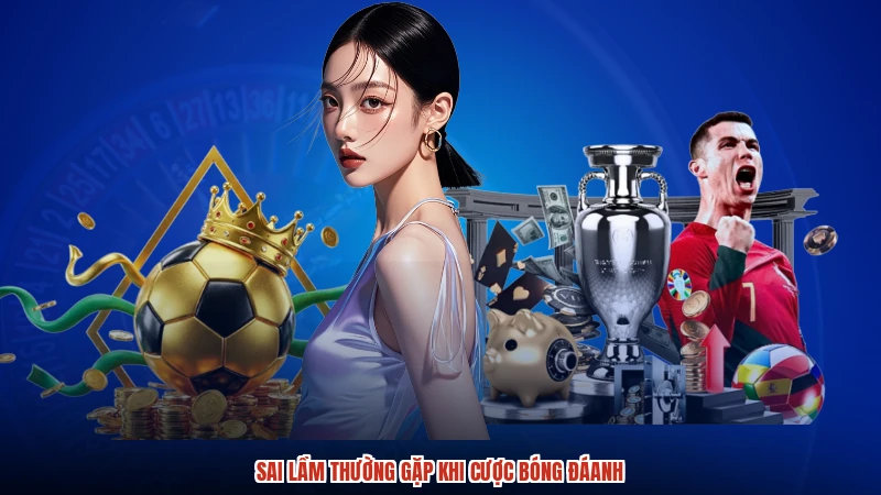 Sai lầm thường gặp khi cược bóng đáanh
