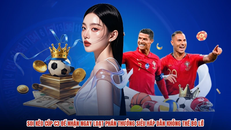 Soi kèo cúp C3 để nhận ngay loạt phần thưởng siêu hấp dẫn không thể bỏ lỡ