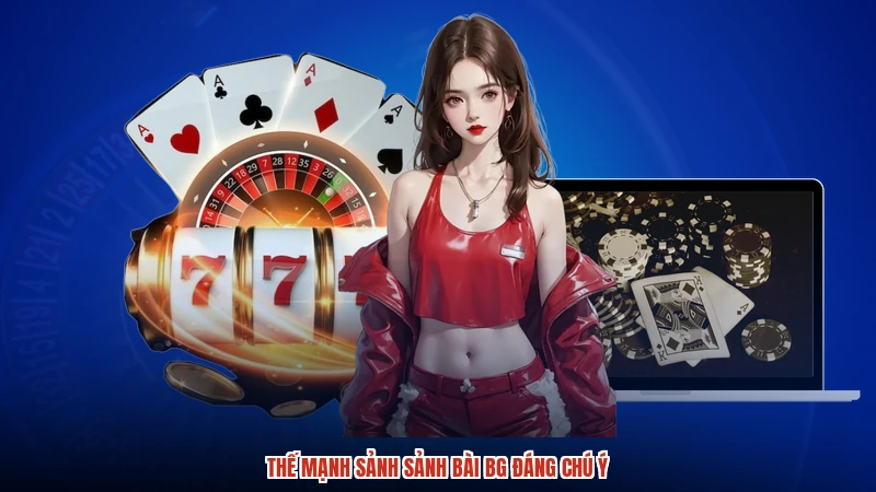 Thế mạnh sảnh sảnh bài BG đáng chú ý