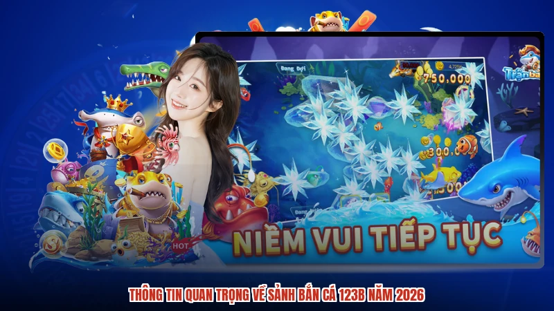 Thông tin quan trọng về sảnh bắn cá 123B năm 2026