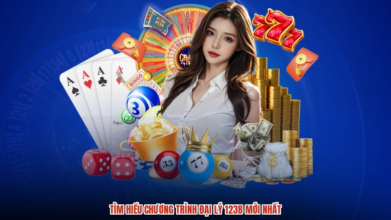 Tìm hiểu chương trình đại lý 123B mới nhất