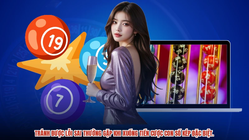 Tránh được lỗi sai thường gặp khi xuống tiền cược con số kép đặc biệt.